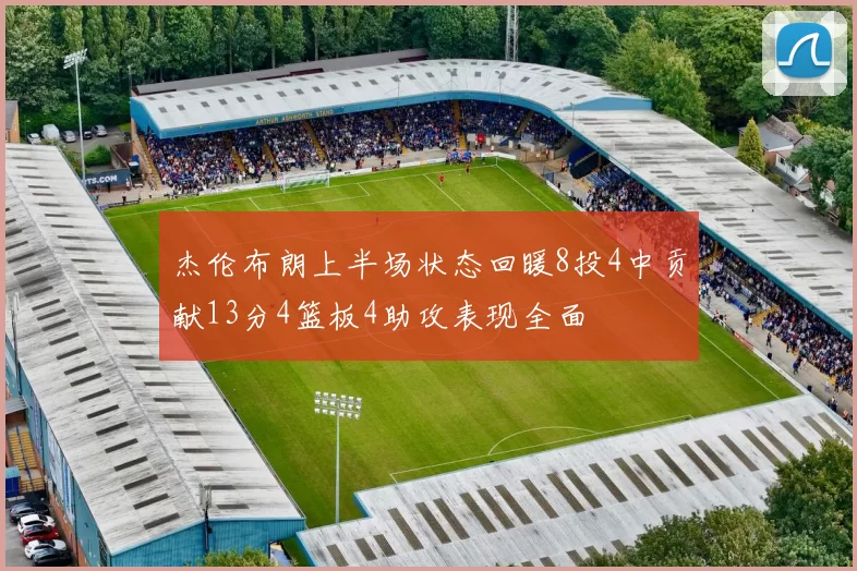 杰伦布朗上半场状态回暖8投4中贡献13分4篮板4助攻表现全面